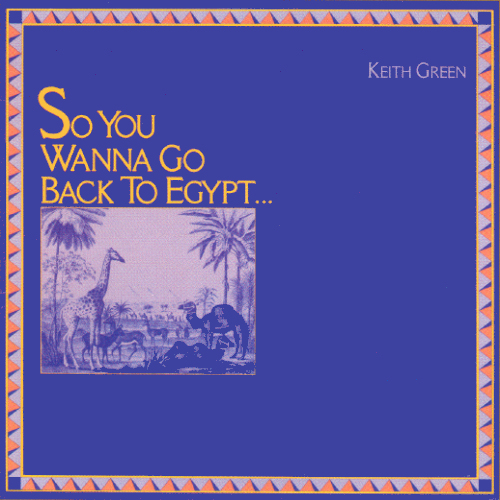 Keith Green So You Wanna Go Back To Egypt